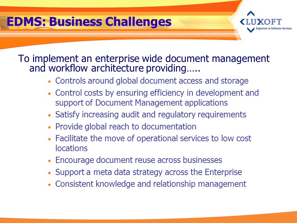 EDMS: Business Challenges To implement an enterprise wide document management and workflow architecture providing…..