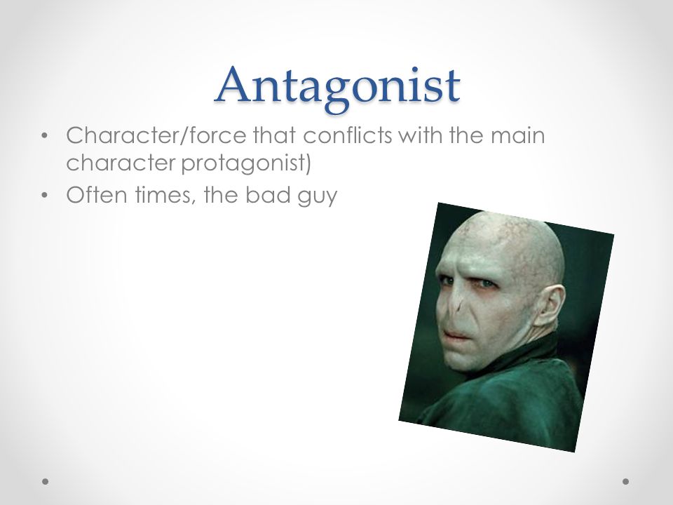 Antagonist Character/force that conflicts with the main character protagonist) Often times, the bad guy