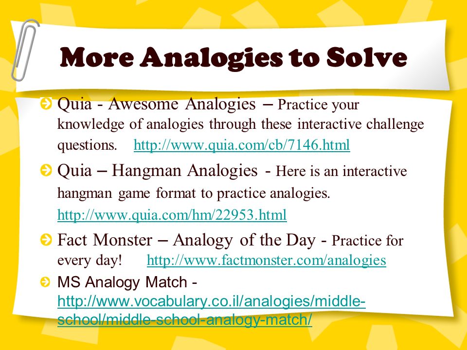 More Analogies to Solve Quia - Awesome Analogies – Practice your knowledge of analogies through these interactive challenge questions.