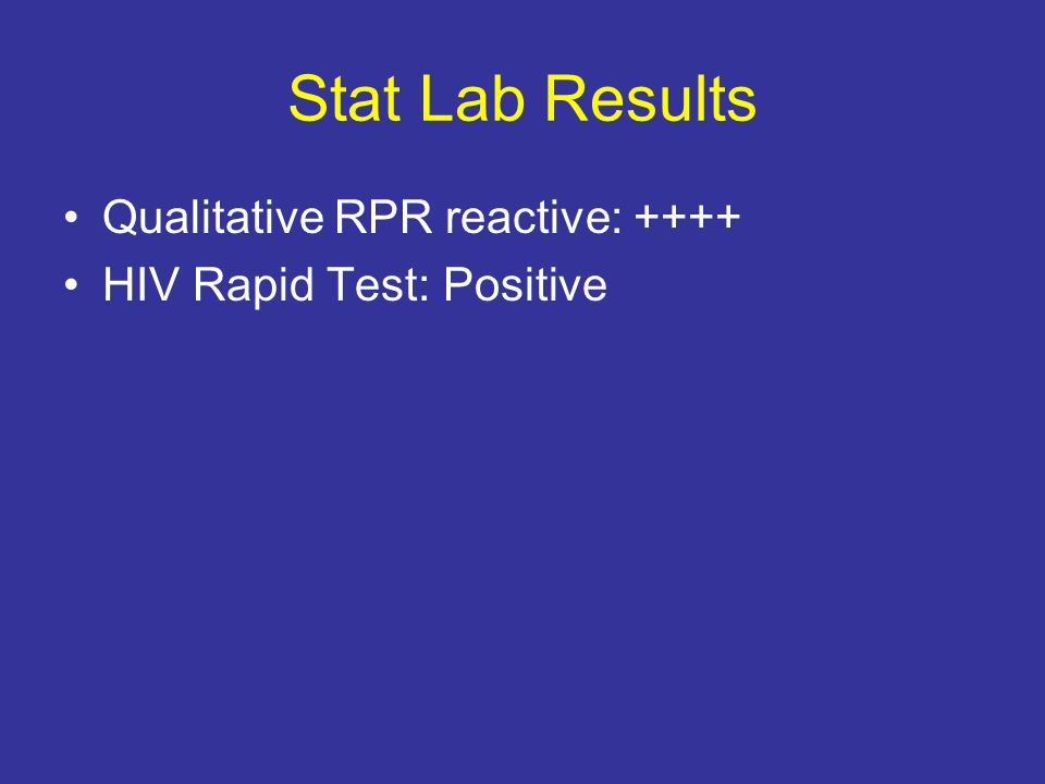 Stat Lab Results Qualitative RPR reactive: ++++ HIV Rapid Test: Positive