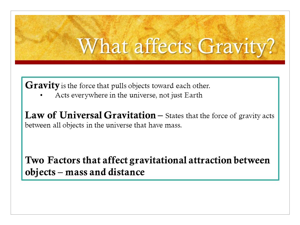 What affects Gravity. Gravity is the force that pulls objects toward each other.
