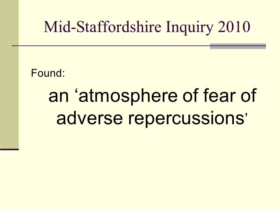 Mid-Staffordshire Inquiry 2010 Found: an ‘atmosphere of fear of adverse repercussions ’