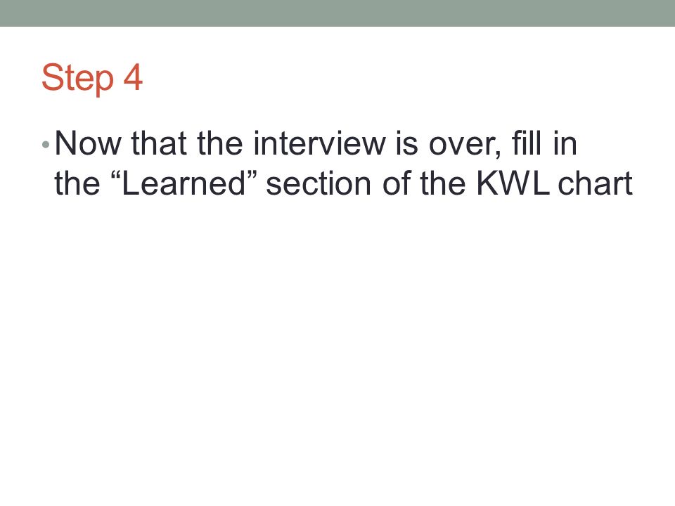 Step 4 Now that the interview is over, fill in the Learned section of the KWL chart
