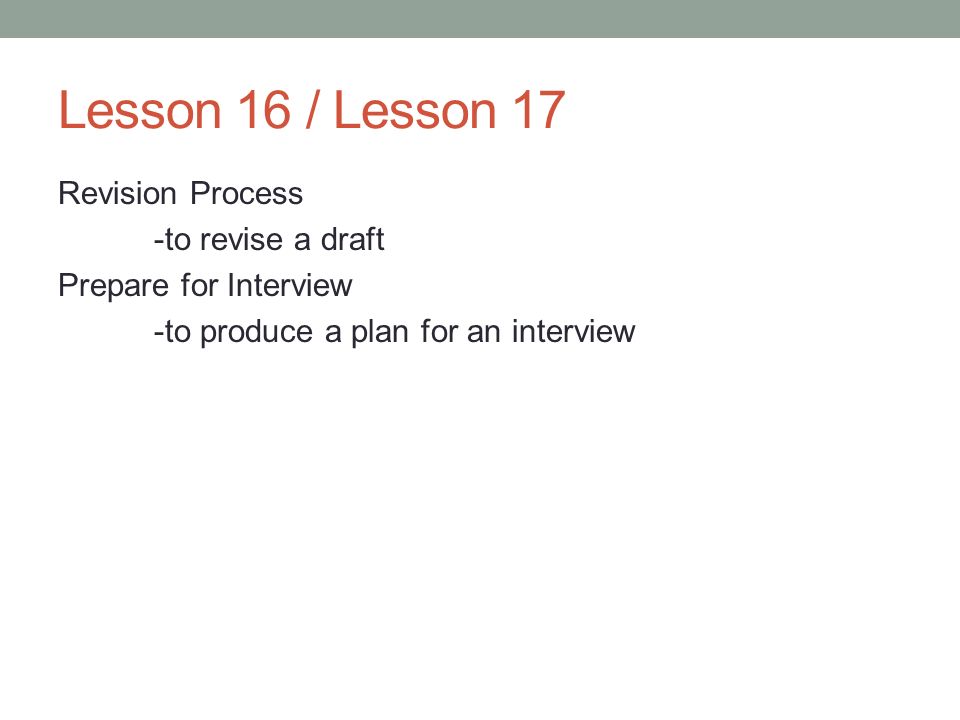 Lesson 16 / Lesson 17 Revision Process -to revise a draft Prepare for Interview -to produce a plan for an interview