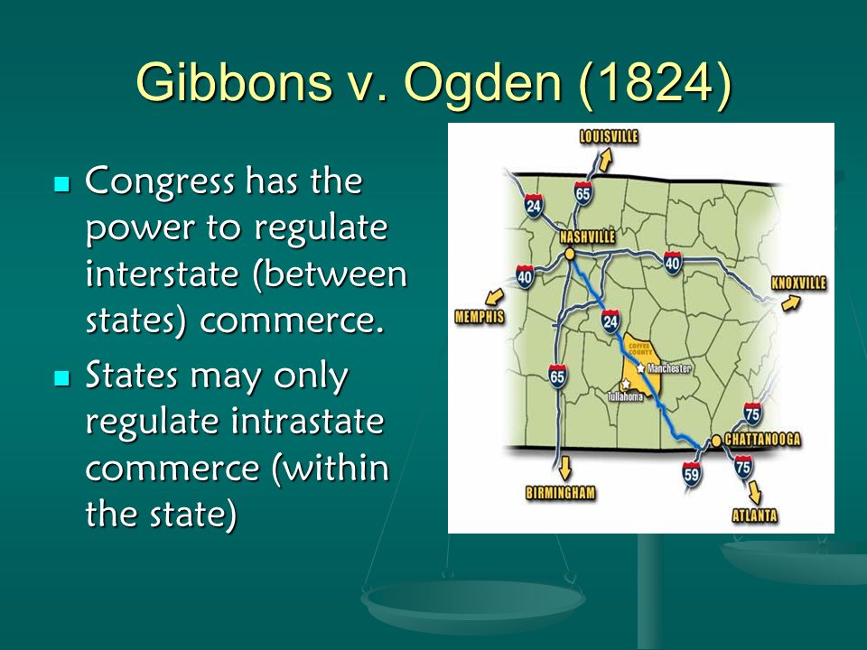 Gibbons v. Ogden (1824) Congress has the power to regulate interstate (between states) commerce.