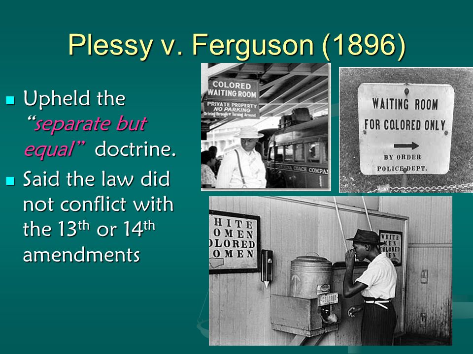 Plessy v. Ferguson (1896) Upheld the separate but equal doctrine.