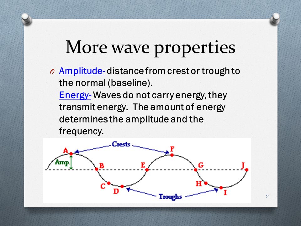 More wave properties O Amplitude- distance from crest or trough to the normal (baseline).
