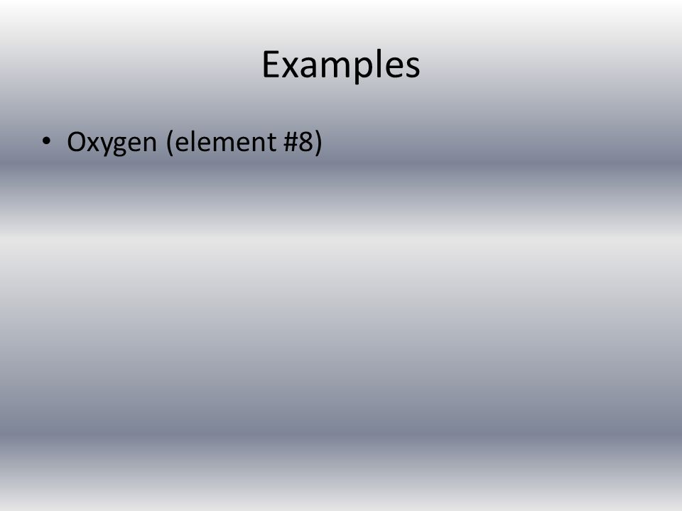 Examples Oxygen (element #8)