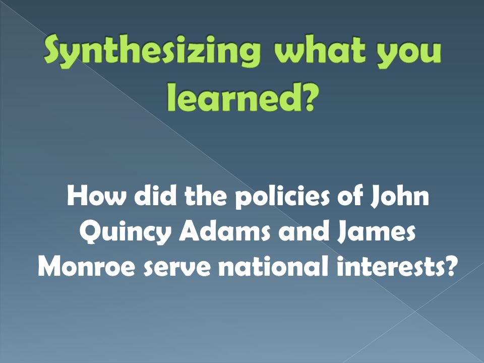 How did the policies of John Quincy Adams and James Monroe serve national interests