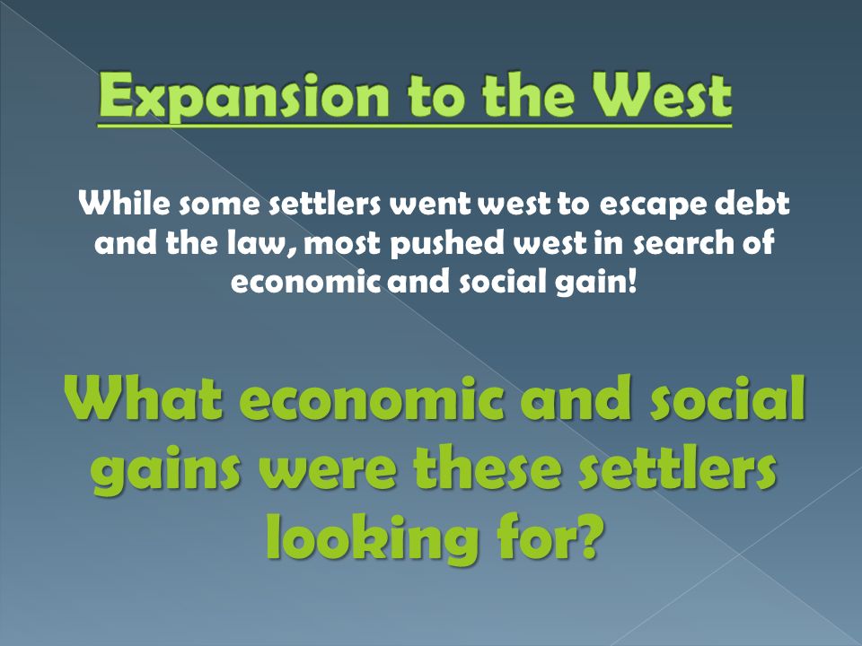While some settlers went west to escape debt and the law, most pushed west in search of economic and social gain.
