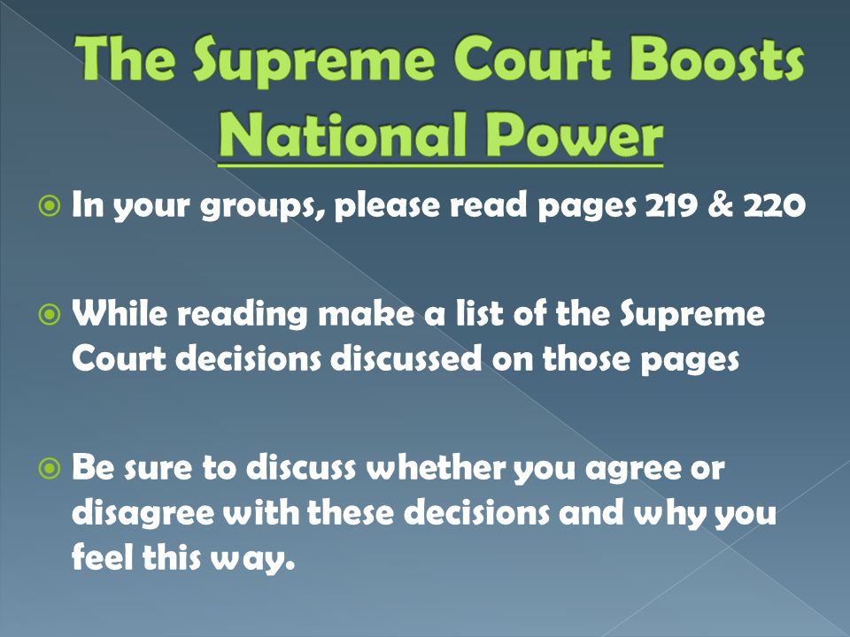  In your groups, please read pages 219 & 220  While reading make a list of the Supreme Court decisions discussed on those pages  Be sure to discuss whether you agree or disagree with these decisions and why you feel this way.