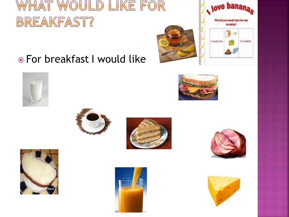  For breakfast I would like