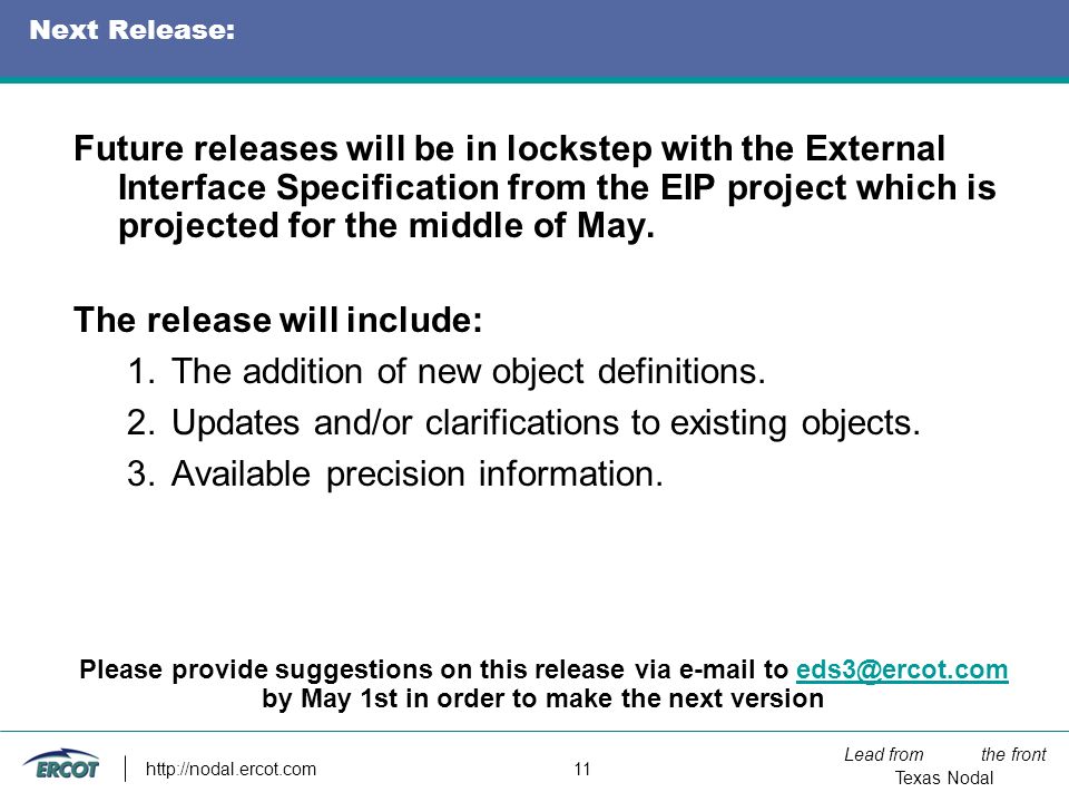 Lead from the front Texas Nodal   11 Next Release: Future releases will be in lockstep with the External Interface Specification from the EIP project which is projected for the middle of May.