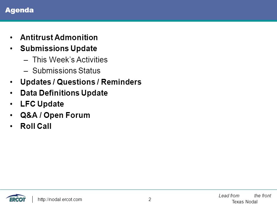 Lead from the front Texas Nodal   2 Agenda Antitrust Admonition Submissions Update –This Week’s Activities –Submissions Status Updates / Questions / Reminders Data Definitions Update LFC Update Q&A / Open Forum Roll Call