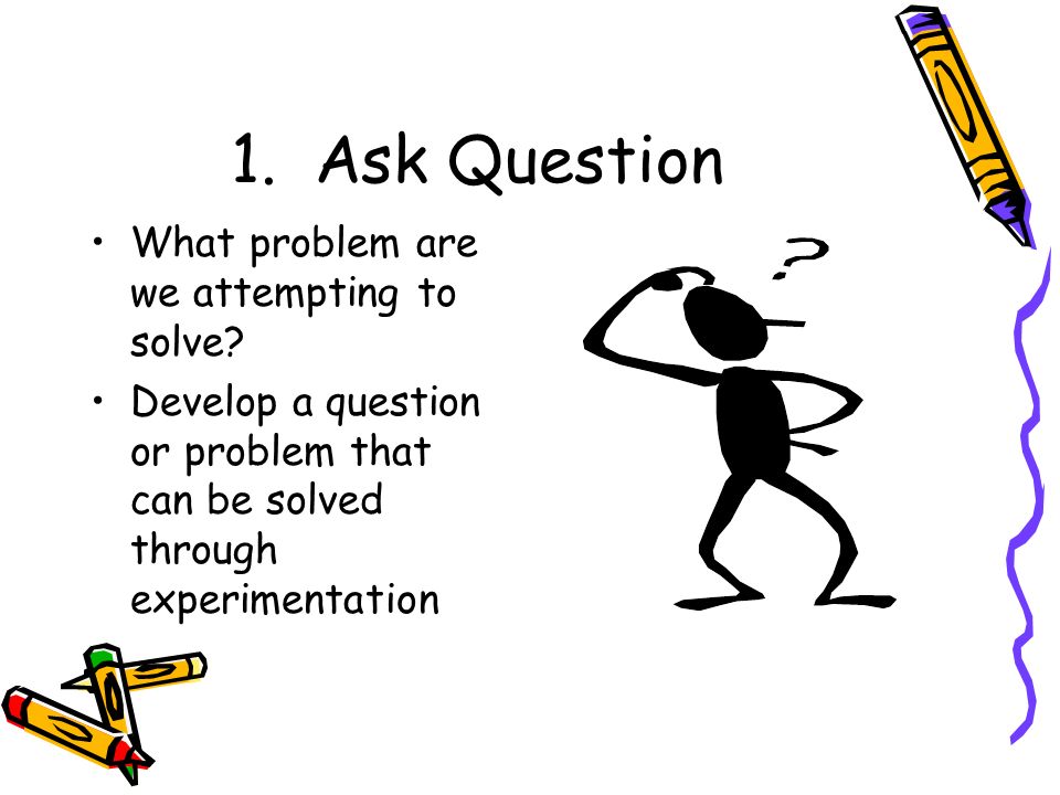 Basic Steps to Scientific Method 1.Ask Question 2.Complete Background Research 3.Formulate a Hypothesis 4.Test with an Experiment & Collect Data 5.Analyze Results & Draw Conclusions 6.Report Results The scientific method is a series of steps.