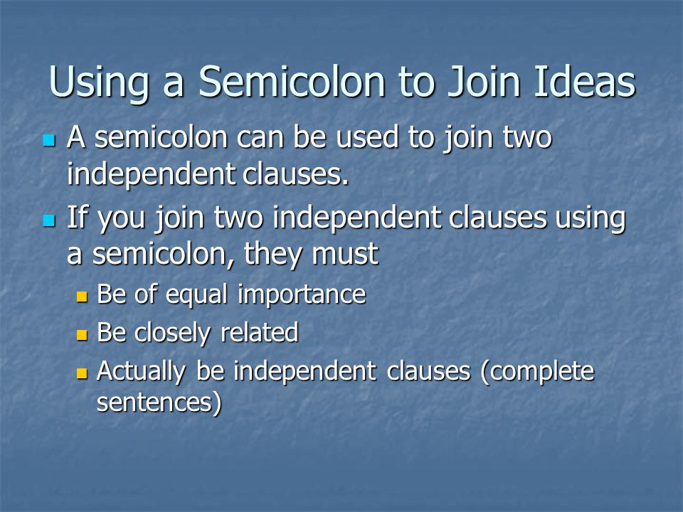 Using a Semicolon to Join Ideas A semicolon can be used to join two independent clauses.
