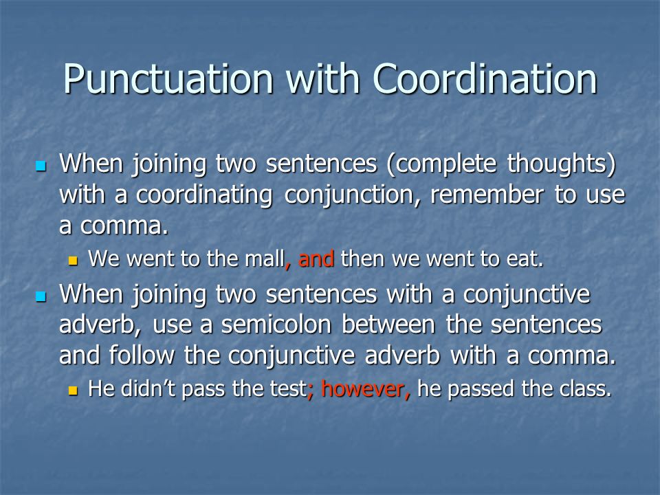 Punctuation with Coordination When joining two sentences (complete thoughts) with a coordinating conjunction, remember to use a comma.