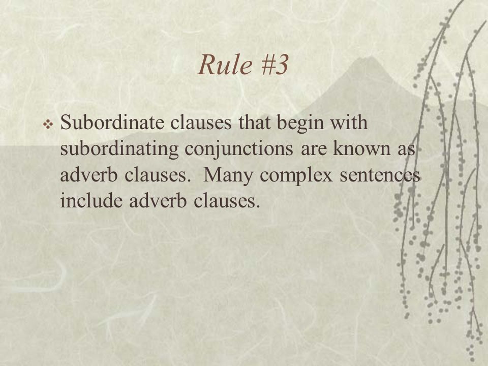 Rule #3  Subordinate clauses that begin with subordinating conjunctions are known as adverb clauses.