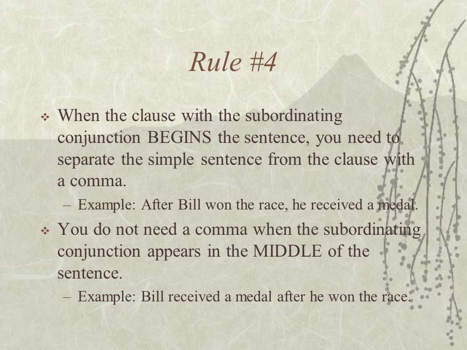 Rule #4  When the clause with the subordinating conjunction BEGINS the sentence, you need to separate the simple sentence from the clause with a comma.