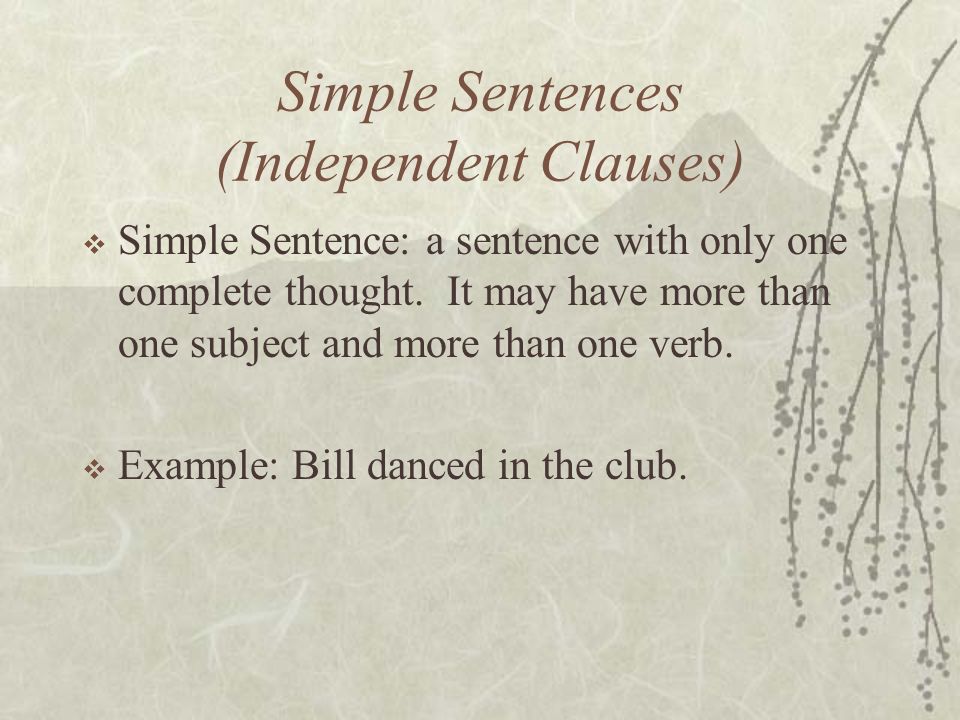 Simple Sentences (Independent Clauses)  Simple Sentence: a sentence with only one complete thought.