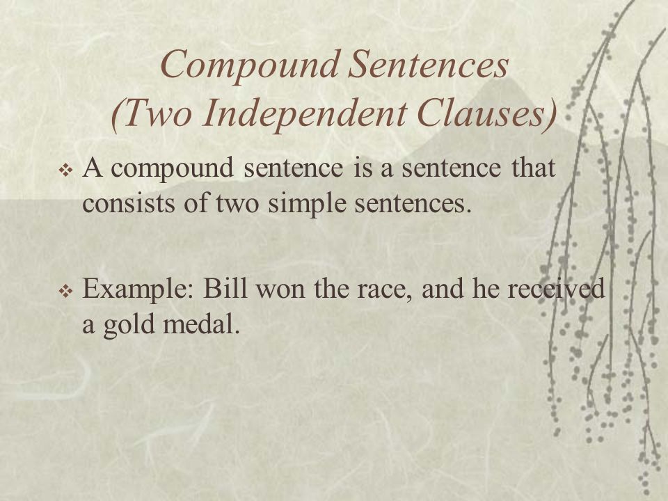 Compound Sentences (Two Independent Clauses)  A compound sentence is a sentence that consists of two simple sentences.