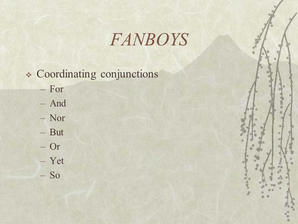 FANBOYS  Coordinating conjunctions –For –And –Nor –But –Or –Yet –So