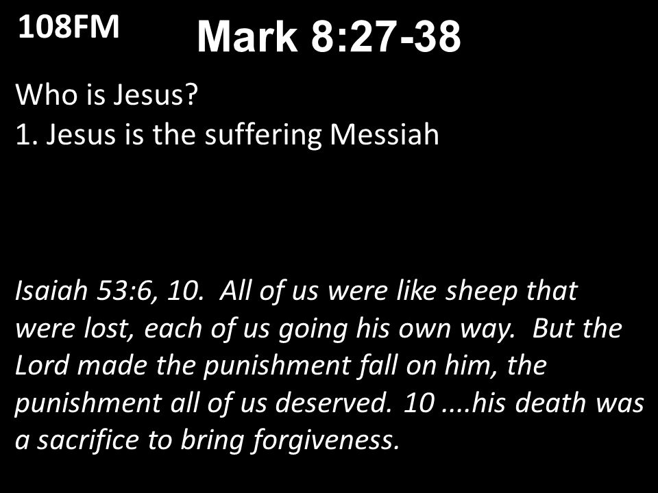 Who is Jesus. 1. Jesus is the suffering Messiah Isaiah 53:6, 10.
