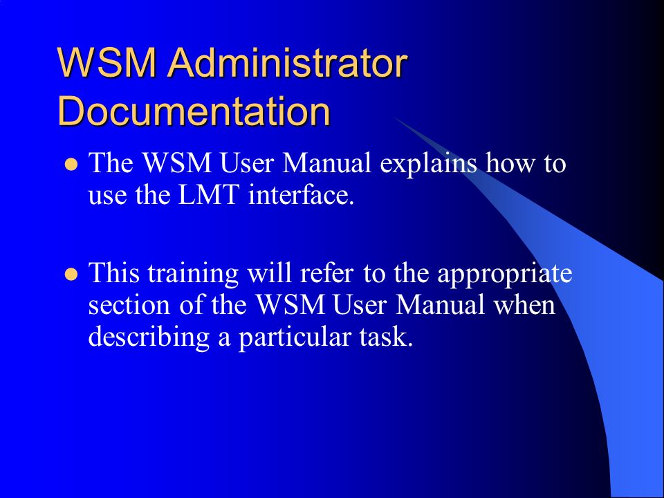 WSM Administrator Training. WSM Administrator Discussion of WSM  Administrator responsibilities Discussion of WSM administrative interfaces  Detailed discussion. - ppt download