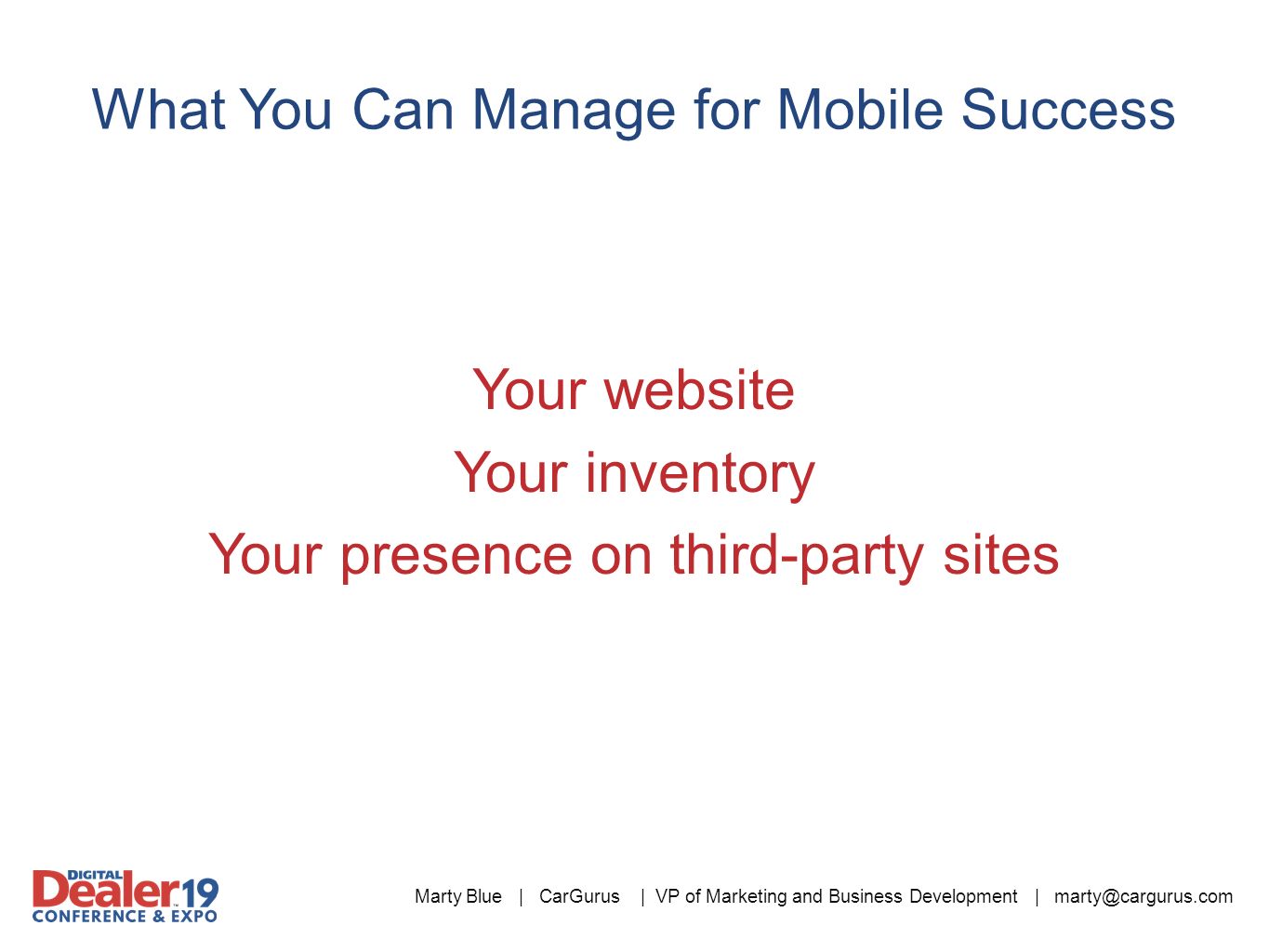 Marty Blue | CarGurus | VP of Marketing and Business Development | What You Can Manage for Mobile Success Your website Your inventory Your presence on third-party sites