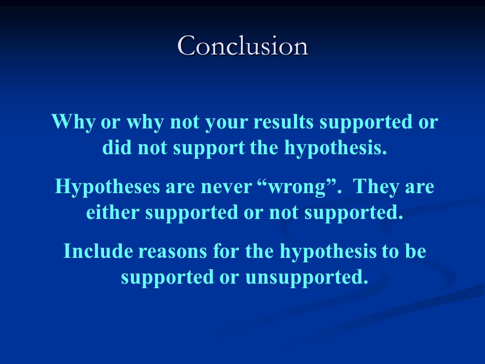 Conclusion Why or why not your results supported or did not support the hypothesis.