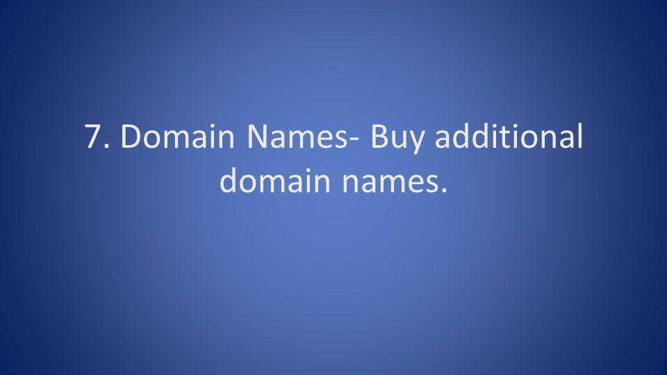 7. Domain Names- Buy additional domain names.