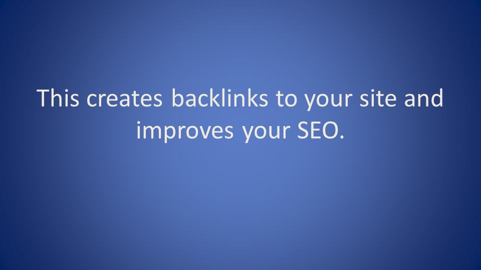 This creates backlinks to your site and improves your SEO.