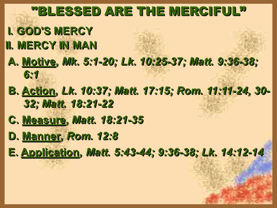 BLESSED ARE THE MERCIFUL I. GOD S MERCY II. MERCY IN MAN A.