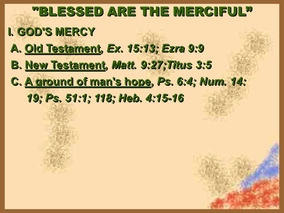 BLESSED ARE THE MERCIFUL I. GOD S MERCY A. Old Testament, Ex.