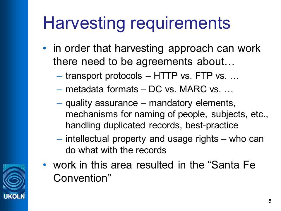 5 Harvesting requirements in order that harvesting approach can work there need to be agreements about… –transport protocols – HTTP vs.
