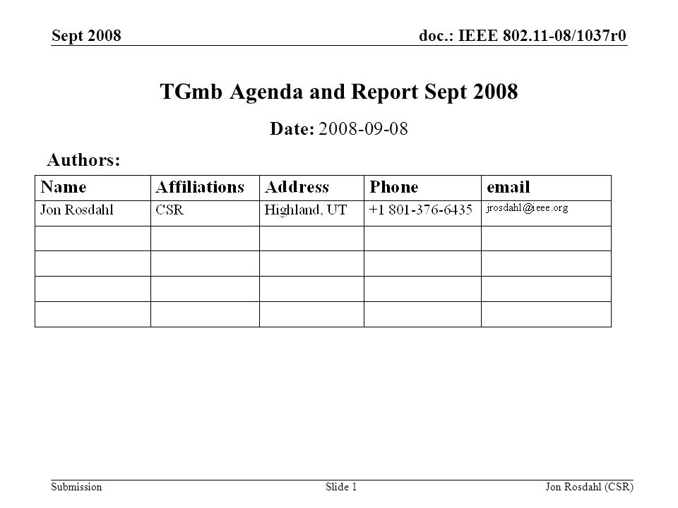 doc.: IEEE /1037r0 Submission Sept 2008 Jon Rosdahl (CSR)Slide 1 TGmb Agenda and Report Sept 2008 Date: Authors: