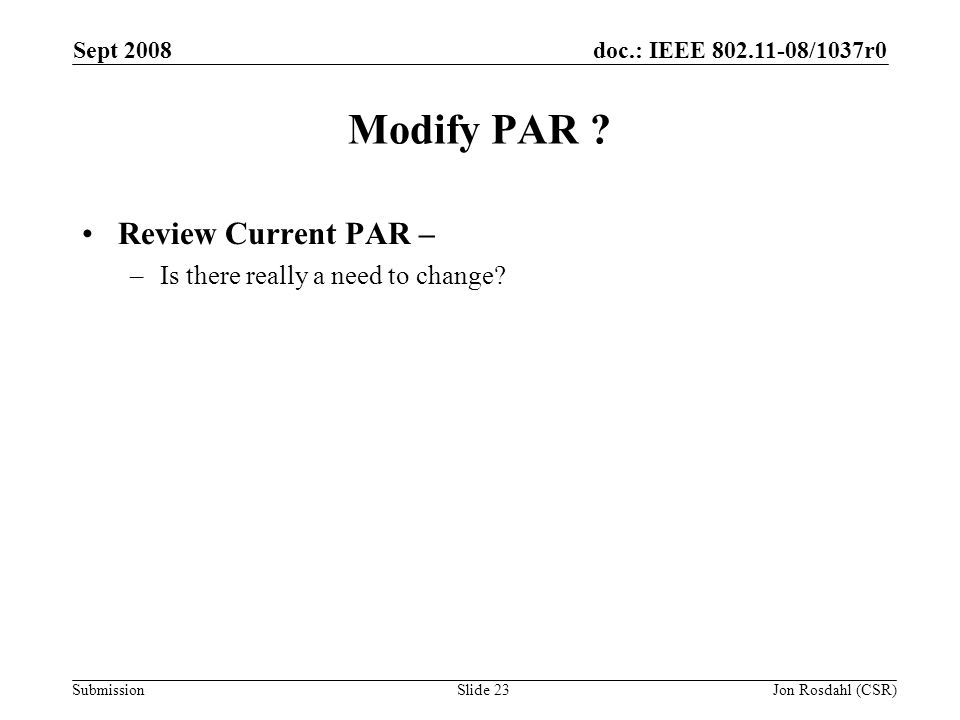 doc.: IEEE /1037r0 Submission Sept 2008 Jon Rosdahl (CSR)Slide 23 Modify PAR .