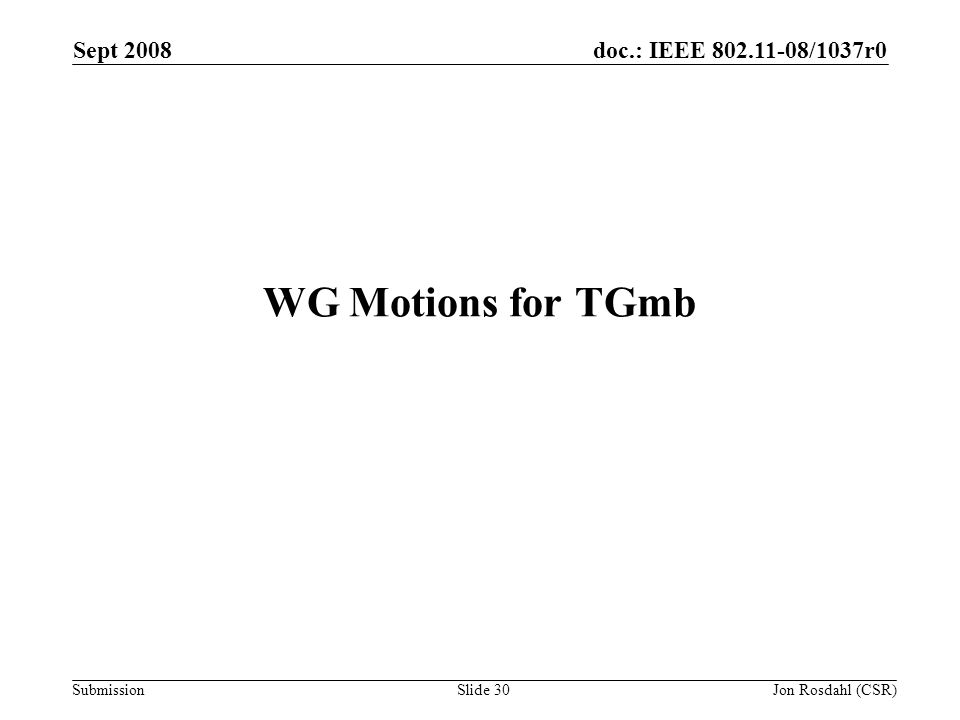 doc.: IEEE /1037r0 Submission Sept 2008 Jon Rosdahl (CSR)Slide 30 WG Motions for TGmb