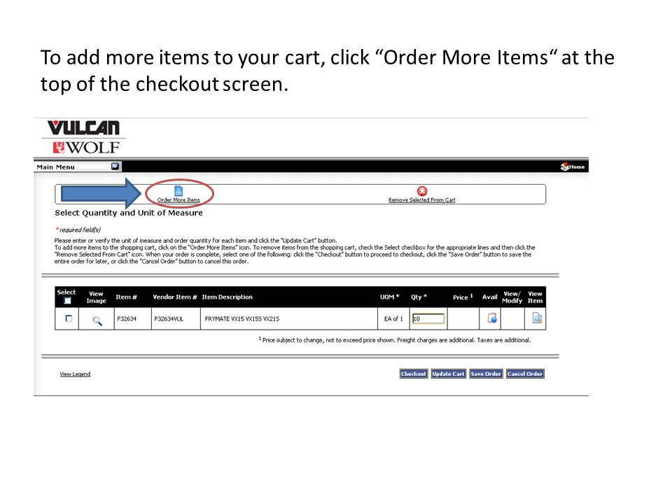 To add more items to your cart, click Order More Items at the top of the checkout screen.