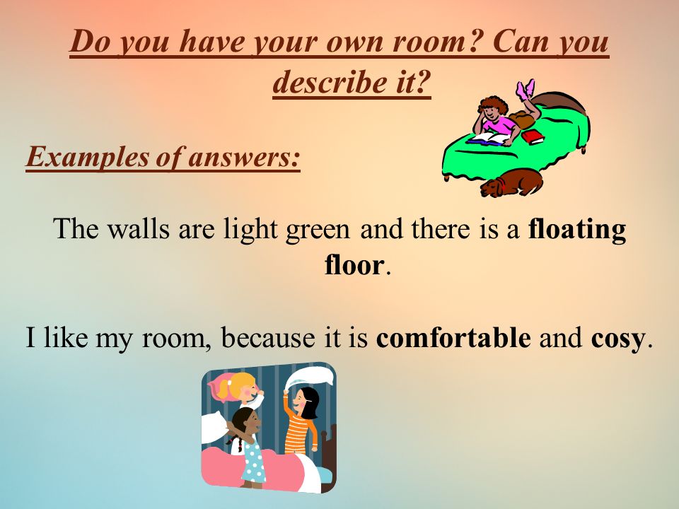 Do you have your own room. Can you describe it.