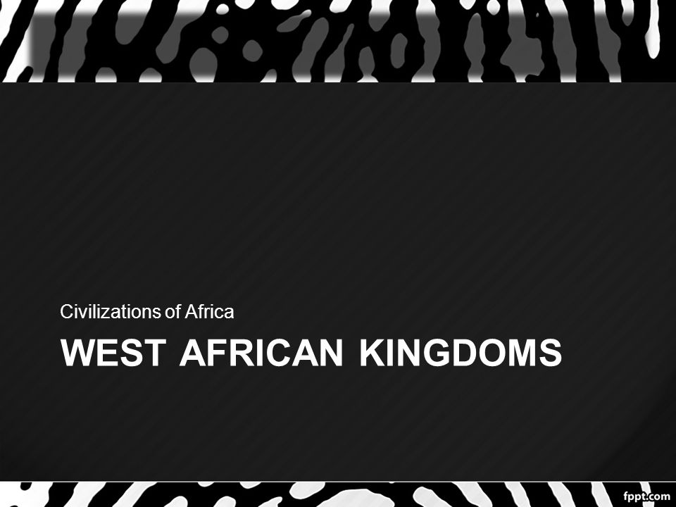 WEST AFRICAN KINGDOMS Civilizations of Africa