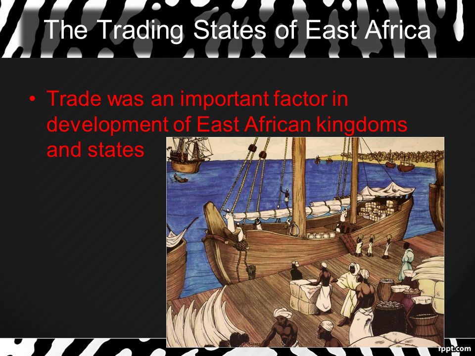 The Trading States of East Africa Trade was an important factor in development of East African kingdoms and states
