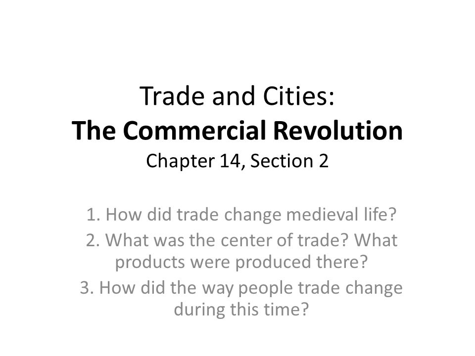 Trade and Cities: The Commercial Revolution Chapter 14, Section 2 1.