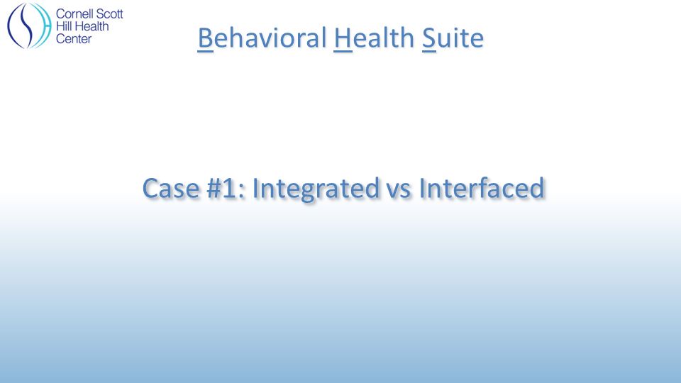 Behavioral Health Suite Case #1: Integrated vs Interfaced