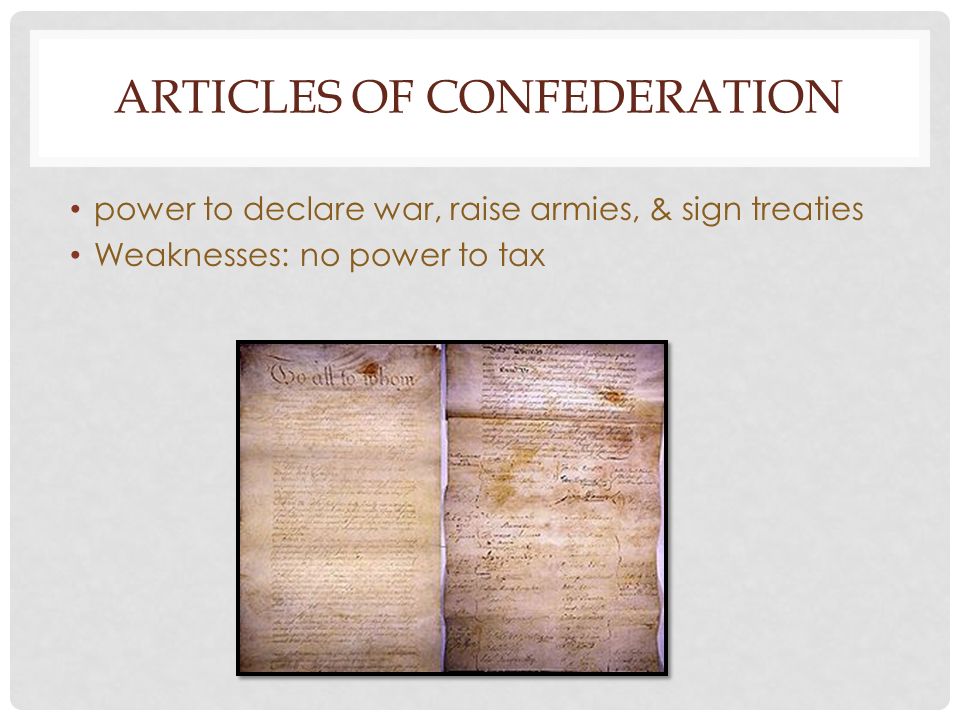 ARTICLES OF CONFEDERATION power to declare war, raise armies, & sign treaties Weaknesses: no power to tax