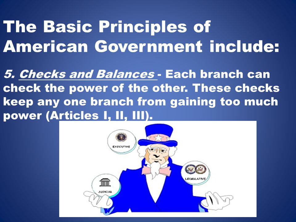 The Basic Principles of American Government include: 5.