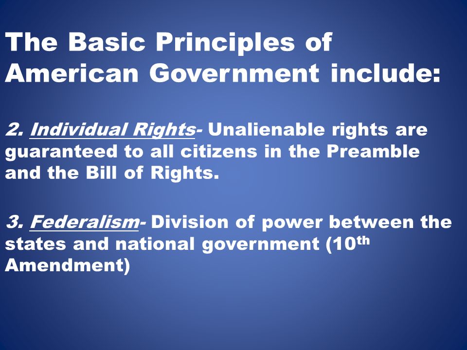 The Basic Principles of American Government include: 2.