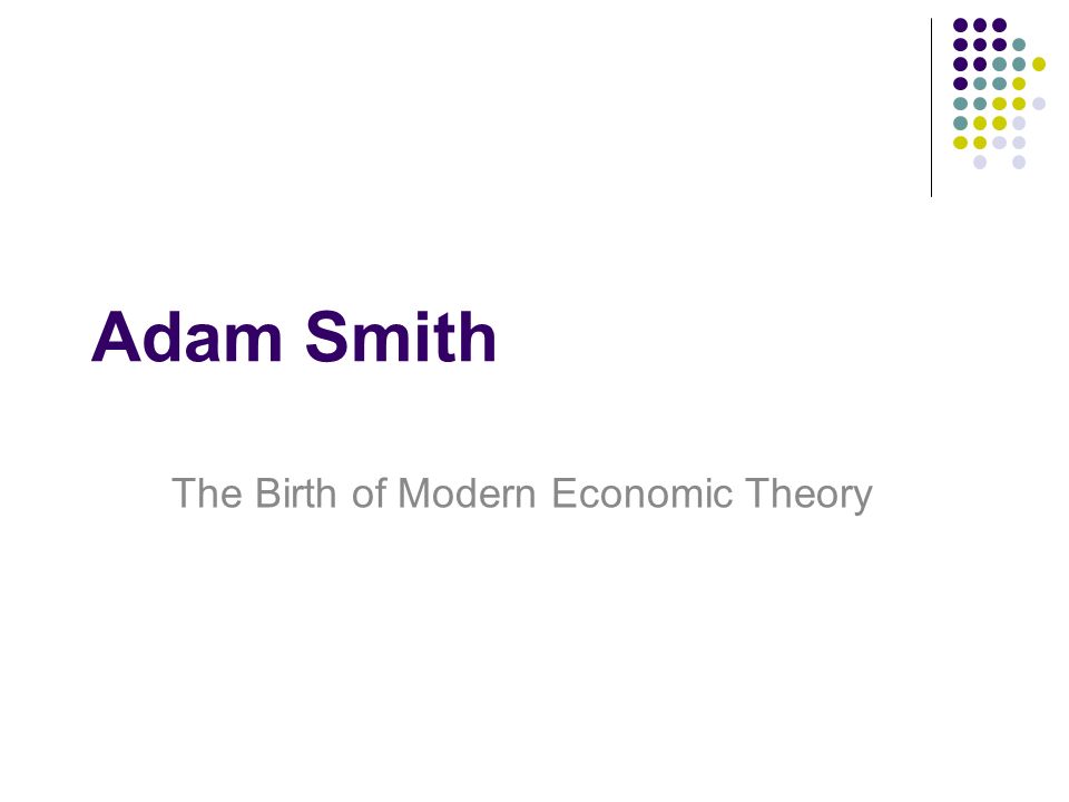 Adam Smith The Birth of Modern Economic Theory