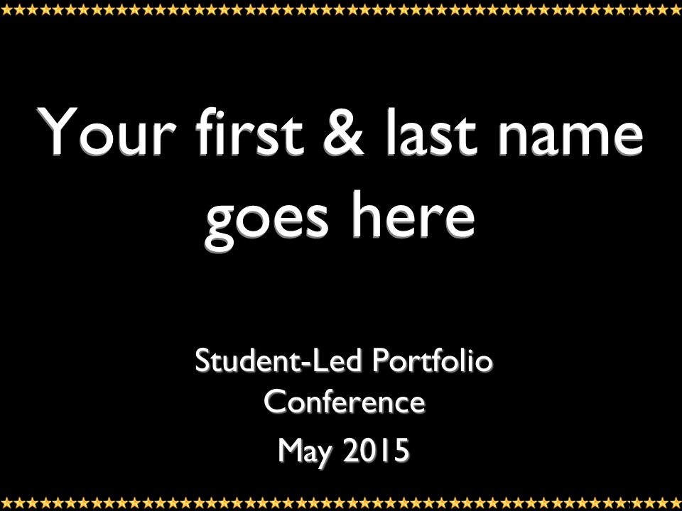Your first & last name goes here Student-Led Portfolio Conference May 2015