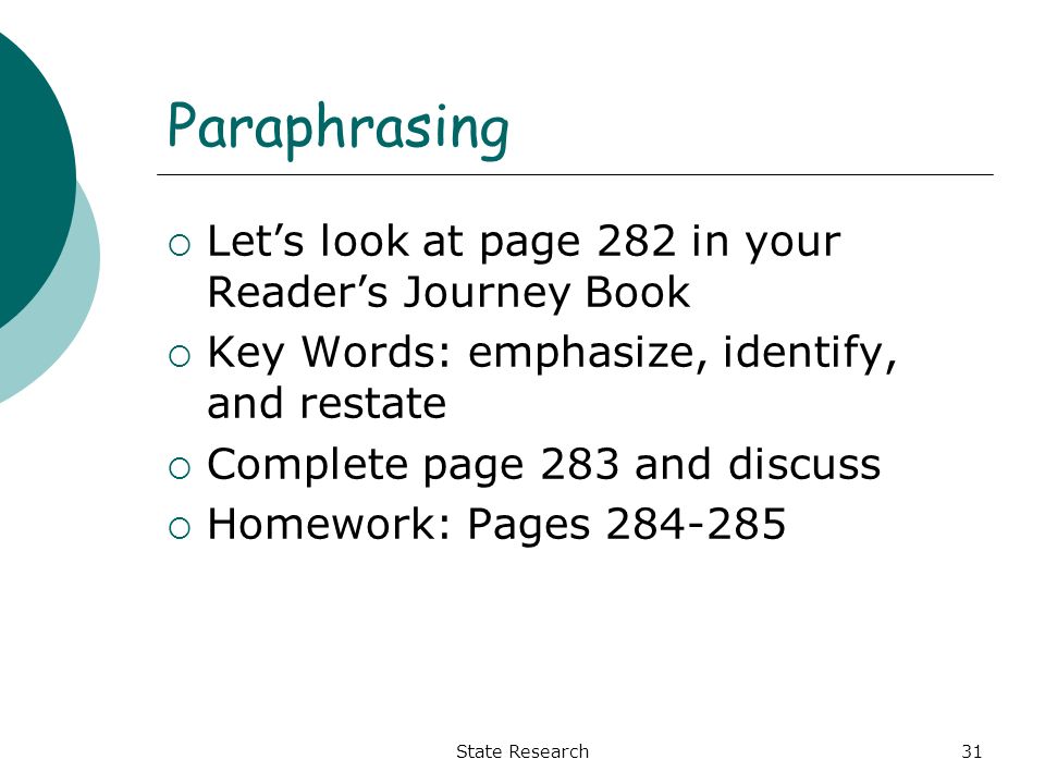 Paraphrasing  Let’s look at page 282 in your Reader’s Journey Book  Key Words: emphasize, identify, and restate  Complete page 283 and discuss  Homework: Pages State Research31